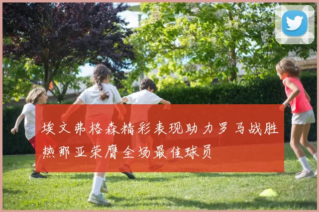 埃文弗格森精彩表现助力罗马战胜热那亚荣膺全场最佳球员