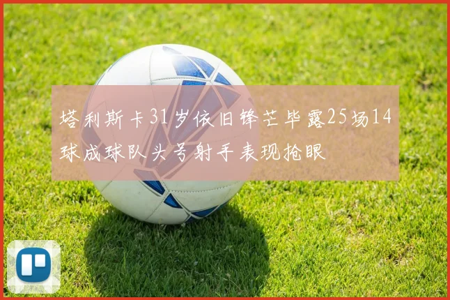 塔利斯卡31岁依旧锋芒毕露25场14球成球队头号射手表现抢眼