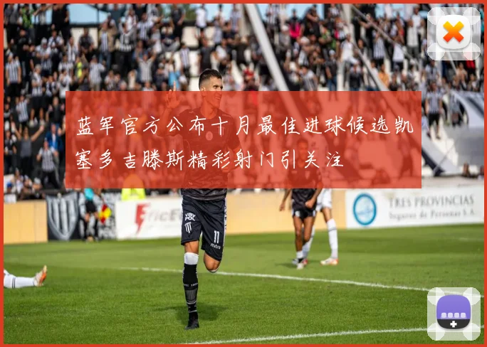 蓝军官方公布十月最佳进球候选凯塞多吉滕斯精彩射门引关注