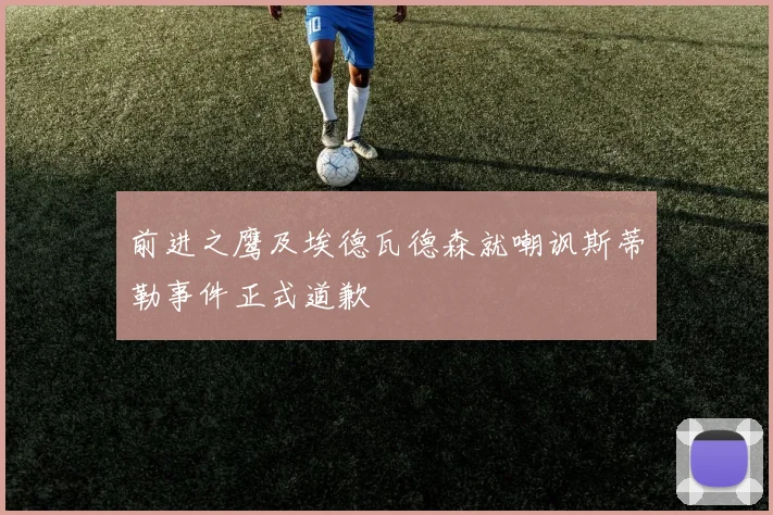 前进之鹰及埃德瓦德森就嘲讽斯蒂勒事件正式道歉